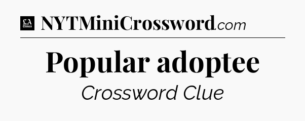 Popular adoptee - LA Times Crossword