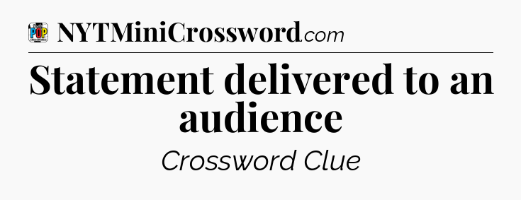 Statement delivered to an audience Crossword Clue