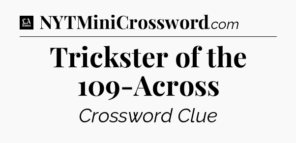 Trickster of the 109-Across - LA Times Crossword