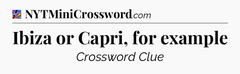 Ibiza or Capri, for example Crossword Clue