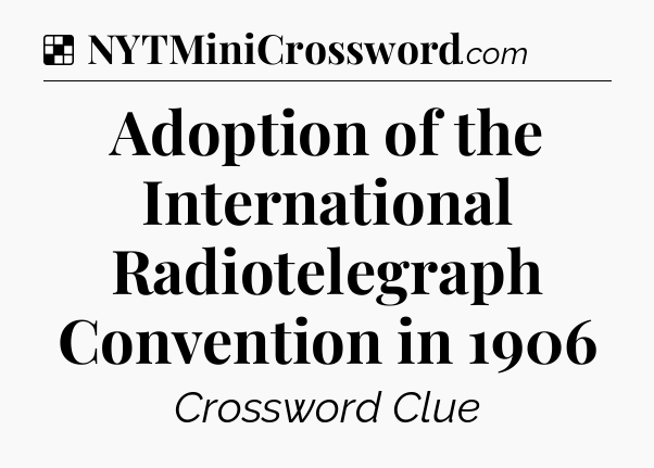 Solution: Adoption of the International Radiotelegraph Convention in 1906 - NYT Crossword