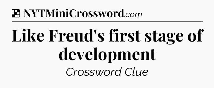 Solution: Like Freud's first stage of development - NYT Crossword