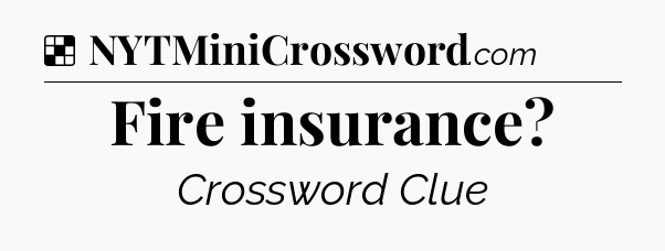 Solution: Fire insurance - NYT Crossword