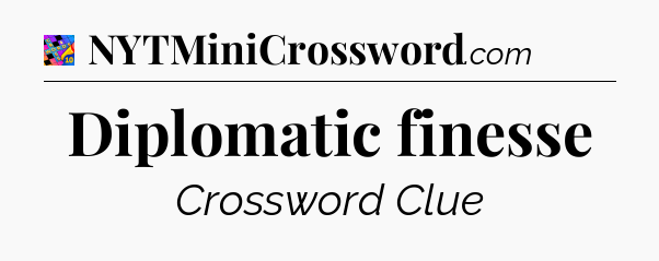 Diplomatic finesse Crossword Clue