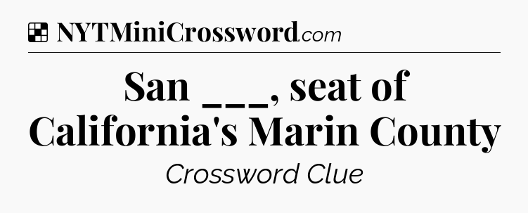 Solution: San ___, seat of California's Marin County - NYT Crossword