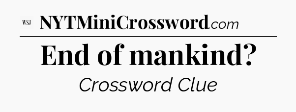 End of mankind - WSJ Crossword