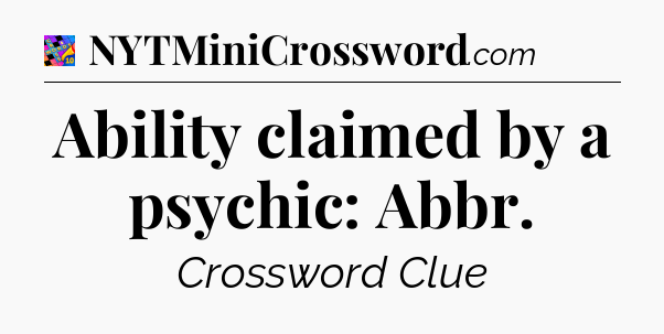 Ability claimed by a psychic: Abbr Crossword Clue