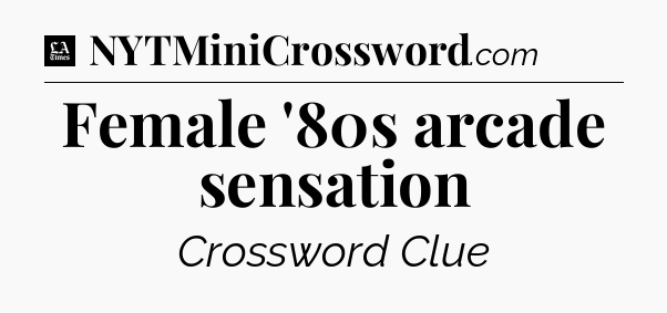 Female '80s arcade sensation - LA Times Crossword