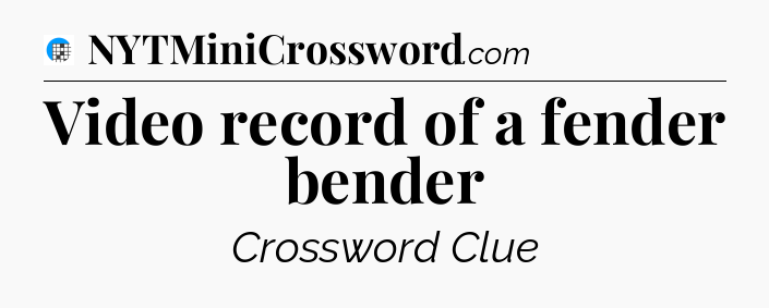 Video record of a fender bender Crossword Clue