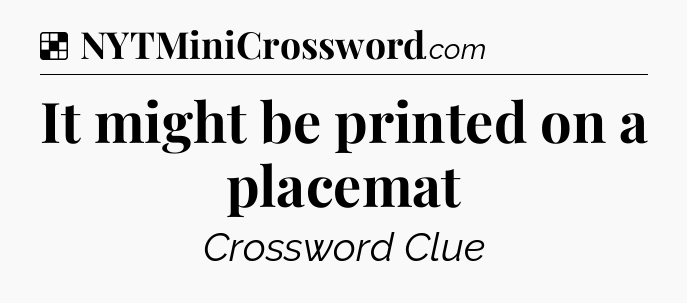 Solution: It might be printed on a placemat - NYT Crossword