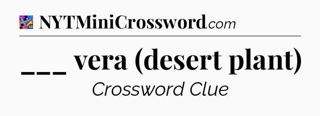 ___ vera (desert plant) Crossword Clue