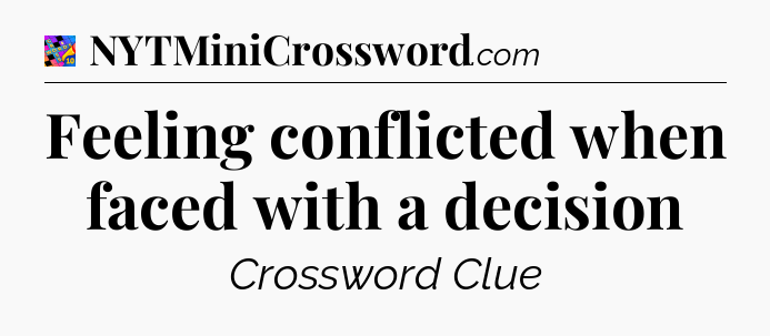 Feeling conflicted when faced with a decision Crossword Clue