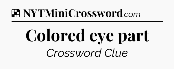Solution: Colored eye part - NYT Crossword