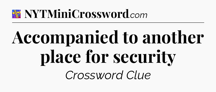 Accompanied to another place for security Codycross