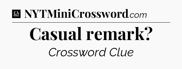 Casual remark - LA Times Crossword