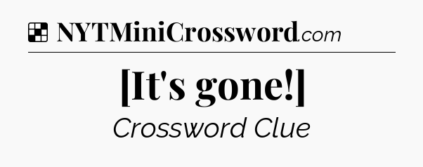 Solution: [It's gone!] - NYT Crossword