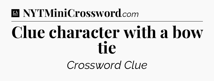 Clue character with a bow tie - LA Times Crossword