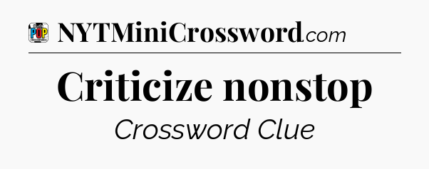 Criticize nonstop Crossword Clue