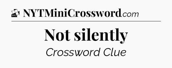 Not silently - Daily Themed Classic Crossword