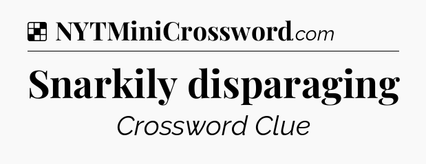 Solution: Snarkily disparaging - NYT Crossword