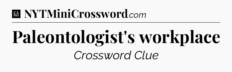 Paleontologist's workplace - LA Times Crossword