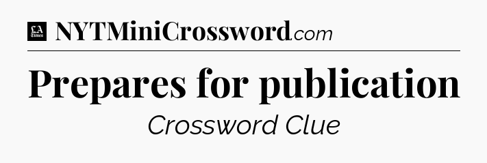 Prepares for publication - LA Times Crossword
