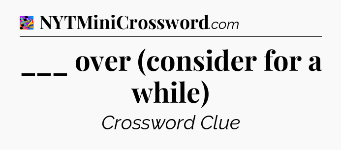 ___ over (consider for a while) Crossword Clue