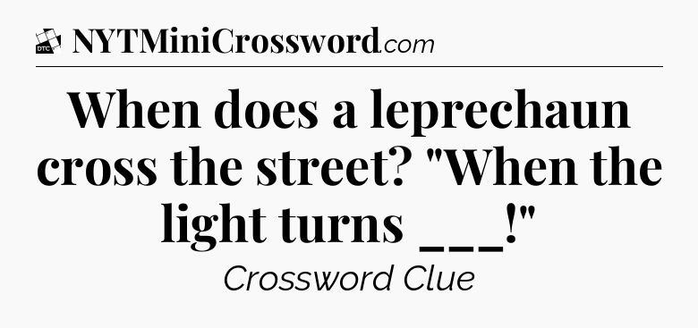When does a leprechaun cross the street? 