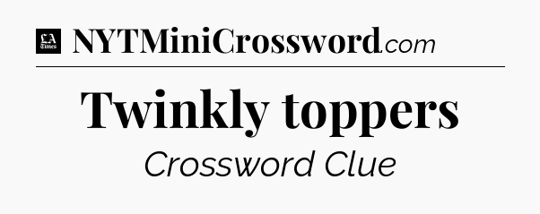Twinkly toppers - LA Times Crossword