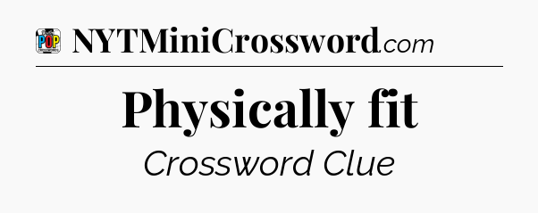 Physically fit Crossword Clue