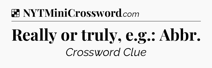 Solution: Really or truly, e.g.: Abbr - NYT Crossword