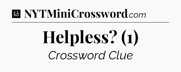 Helpless? (1) - LA Times Crossword