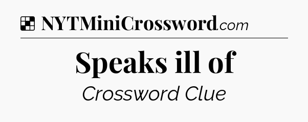 Solution: Speaks ill of - NYT Crossword