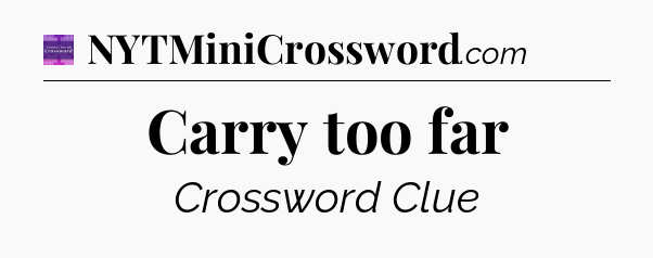 Carry too far - Thomas Joseph Crossword