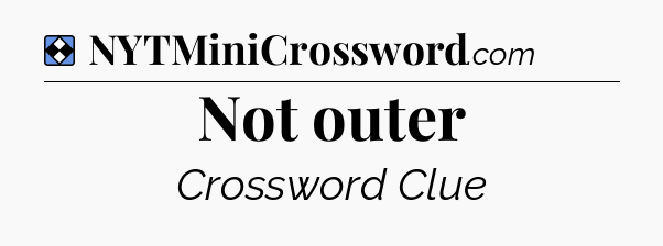 Solution: Not outer - NYT Mini Crossword