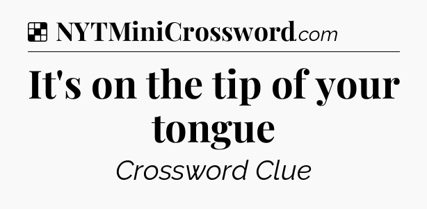 Solution: It's on the tip of your tongue - NYT Crossword