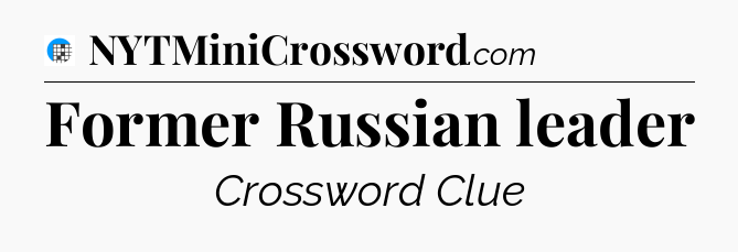 Former Russian leader Crossword Clue