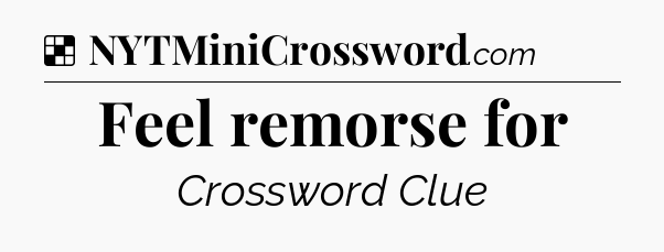 Solution: Feel remorse for - NYT Crossword