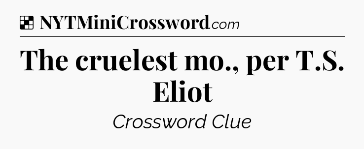 Solution: The cruelest mo., per T.S. Eliot - NYT Crossword