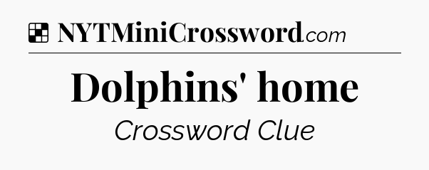 Solution: Dolphins' home - NYT Crossword