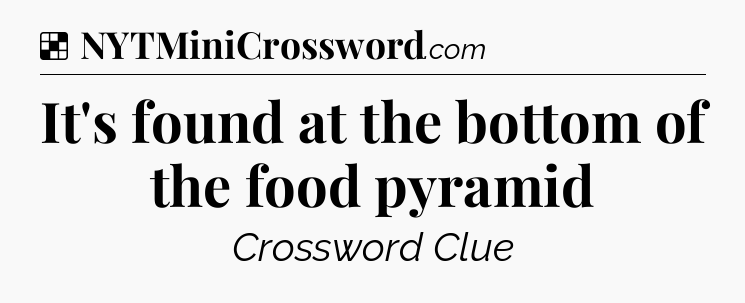 Solution: It's found at the bottom of the food pyramid - NYT Crossword