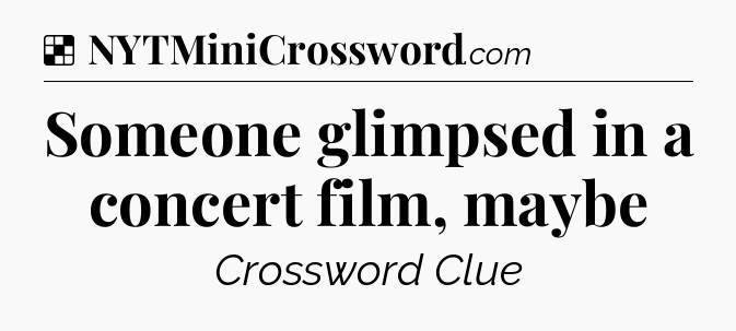 Solution: Someone glimpsed in a concert film, maybe - NYT Crossword