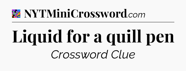 Liquid for a quill pen Crossword Clue