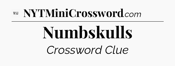 Numbskulls - WSJ Crossword