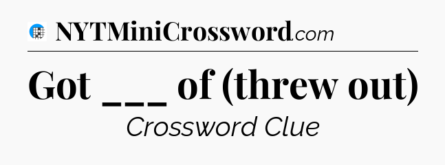 Got ___ of (threw out) Crossword Clue