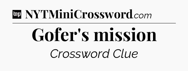 Gofer's mission Crossword Clue