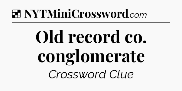 Solution: Old record co. conglomerate - NYT Crossword