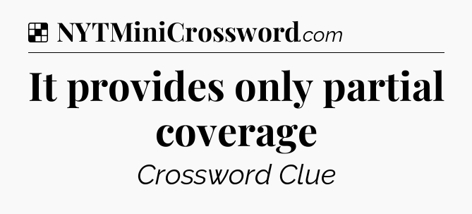 Solution: It provides only partial coverage - NYT Crossword