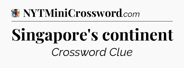Singapore's continent Crossword Clue