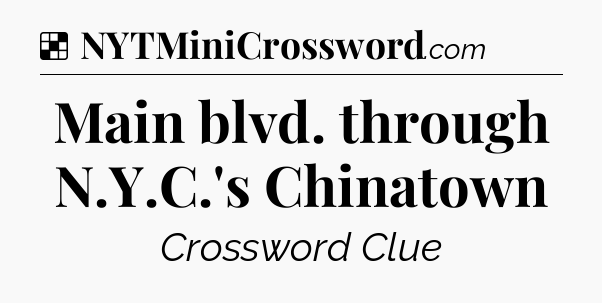 Solution: Main blvd. through N.Y.C.'s Chinatown - NYT Crossword